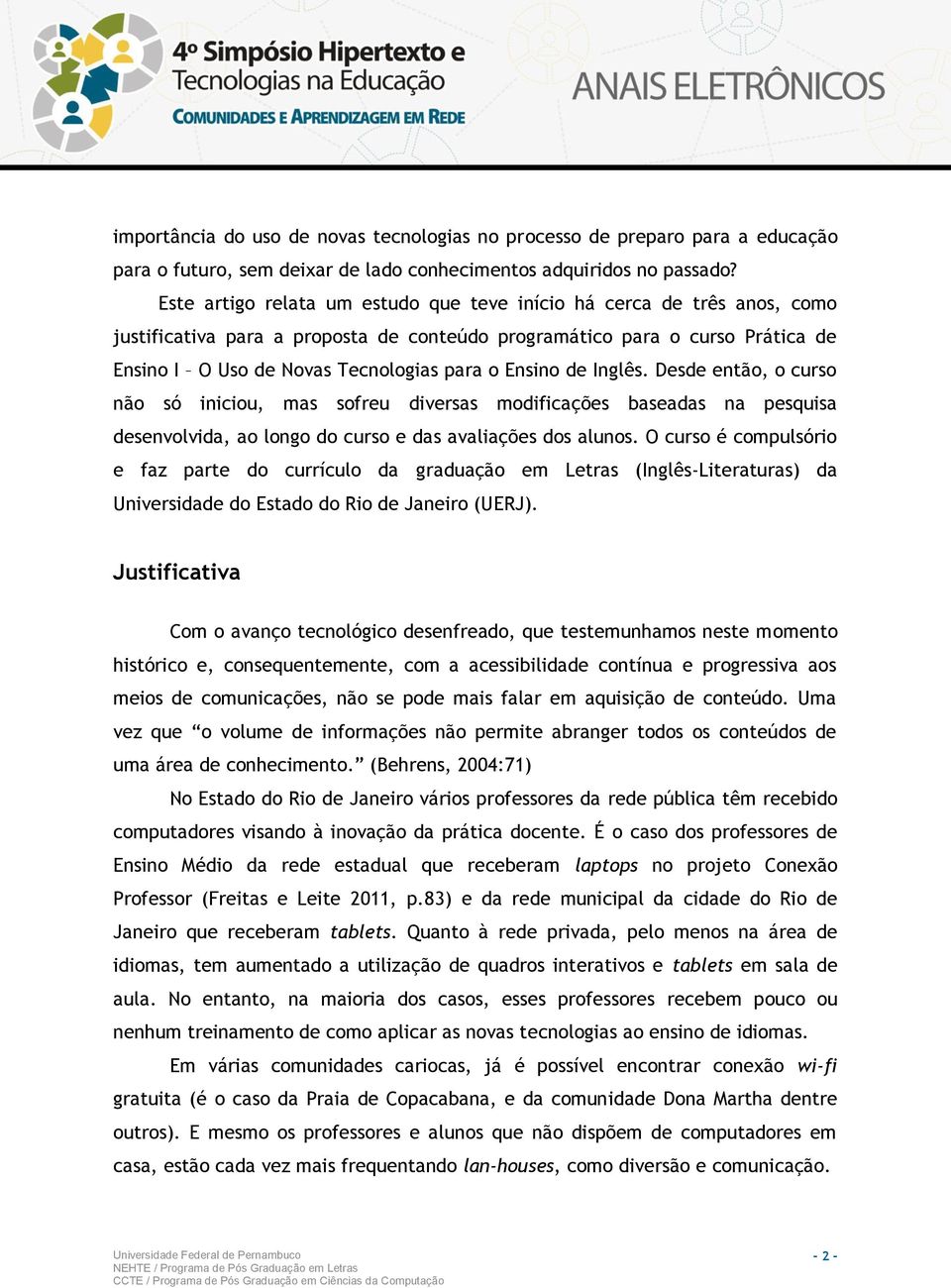 Ensino de Inglês. Desde então, o curso não só iniciou, mas sofreu diversas modificações baseadas na pesquisa desenvolvida, ao longo do curso e das avaliações dos alunos.