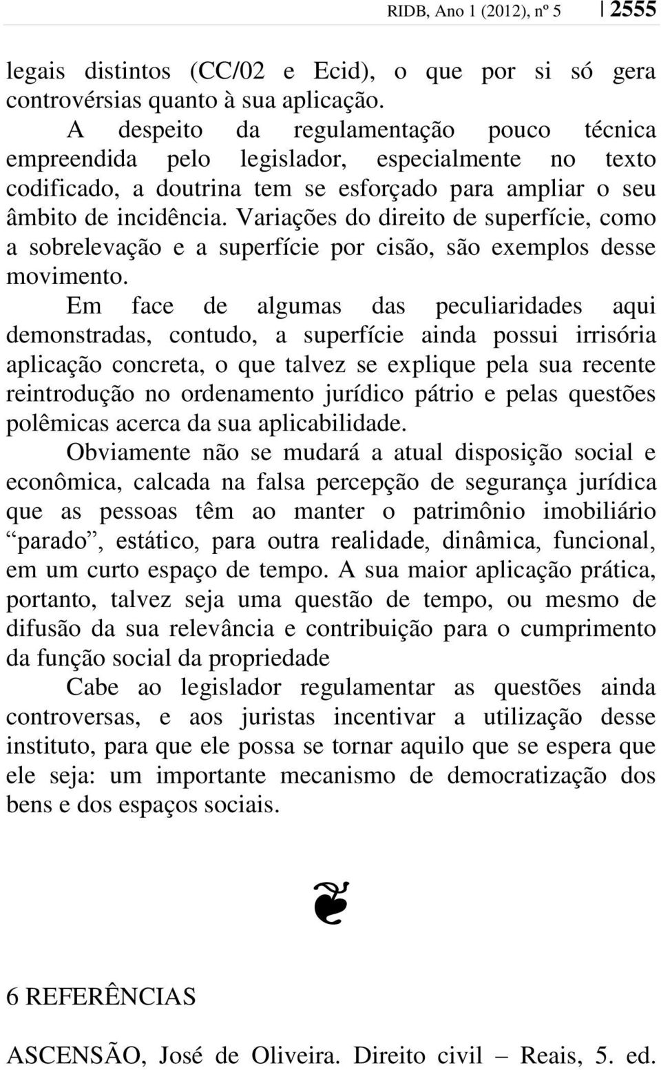 Variações do direito de superfície, como a sobrelevação e a superfície por cisão, são exemplos desse movimento.