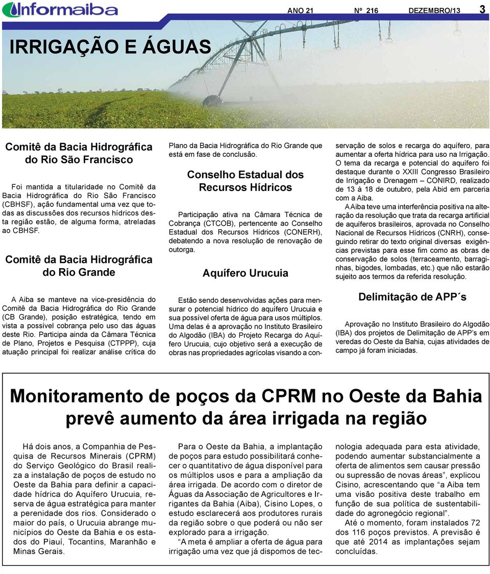 Comitê da Bacia Hidrográfica do Rio Grande A Aiba se manteve na vice-presidência do Comitê da Bacia Hidrográfica do Rio Grande (CB Grande), posição estratégica, tendo em vista a possível cobrança