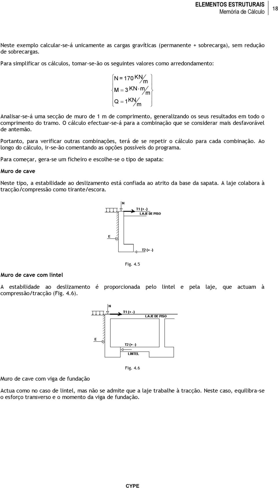 resultados em todo o comprimento do tramo. O cálculo efectuar-se-á para a combinação que se considerar mais desfavorável de antemão.