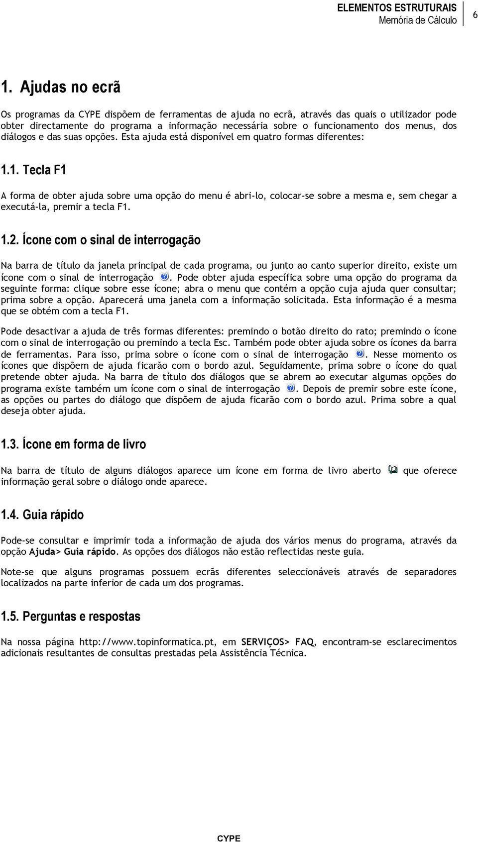 1. Tecla F1 A forma de obter ajuda sobre uma opção do menu é abri-lo, colocar-se sobre a mesma e, sem chegar a executá-la, premir a tecla F1. 1.