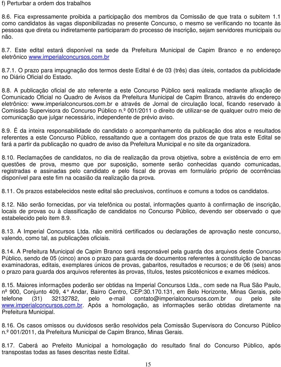 municipais ou não. 8.7. Este edital estará disponível na sede da Prefeitura Municipal de Capim Branco e no endereço eletrônico www.imperialconcursos.com.br 8.7.1.