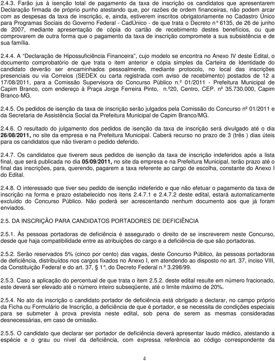 despesas da taxa de inscrição, e, ainda, estiverem inscritos obrigatoriamente no Cadastro Único para Programas Sociais do Governo Federal - CadÚnico - de que trata o Decreto n 6135, de 26 de junho de