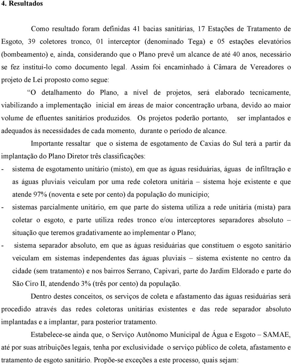 Assim foi encaminhado à Câmara de Vereadores o projeto de Lei proposto como segue: O detalhamento do Plano, a nível de projetos, será elaborado tecnicamente, viabilizando a implementação inicial em