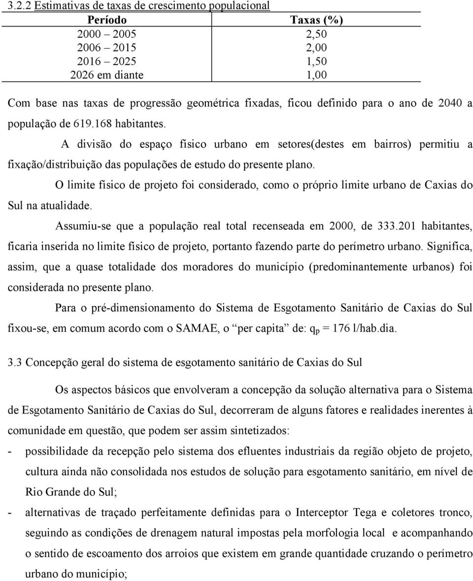 A divisão do espaço físico urbano em setores(destes em bairros) permitiu a fixação/distribuição das populações de estudo do presente plano. Sul na atualidade.