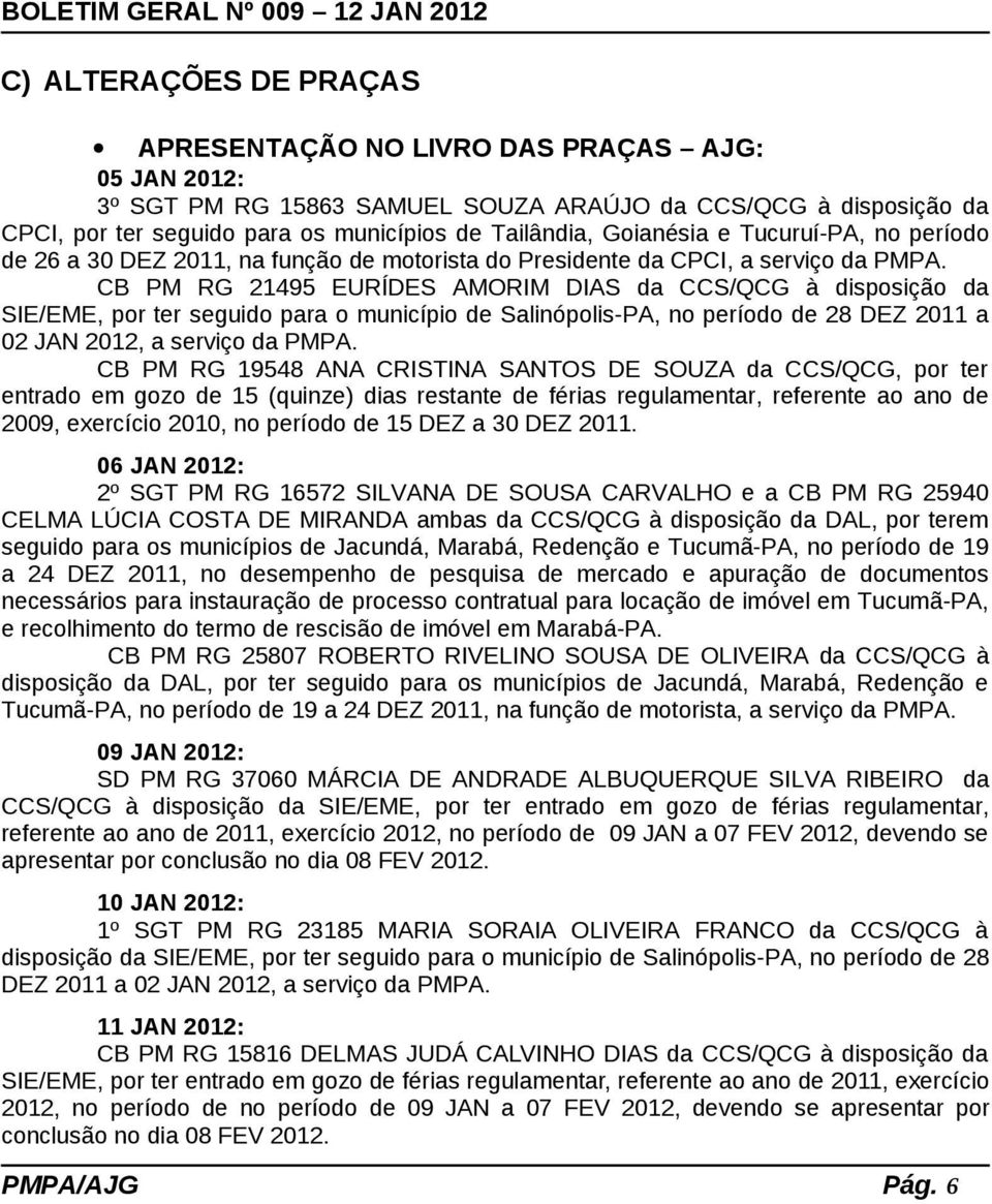 CB PM RG 21495 EURÍDES AMORIM DIAS da CCS/QCG à disposição da SIE/EME, por ter seguido para o município de Salinópolis-PA, no período de 28 DEZ 2011 a 02 JAN 2012, a serviço da PMPA.