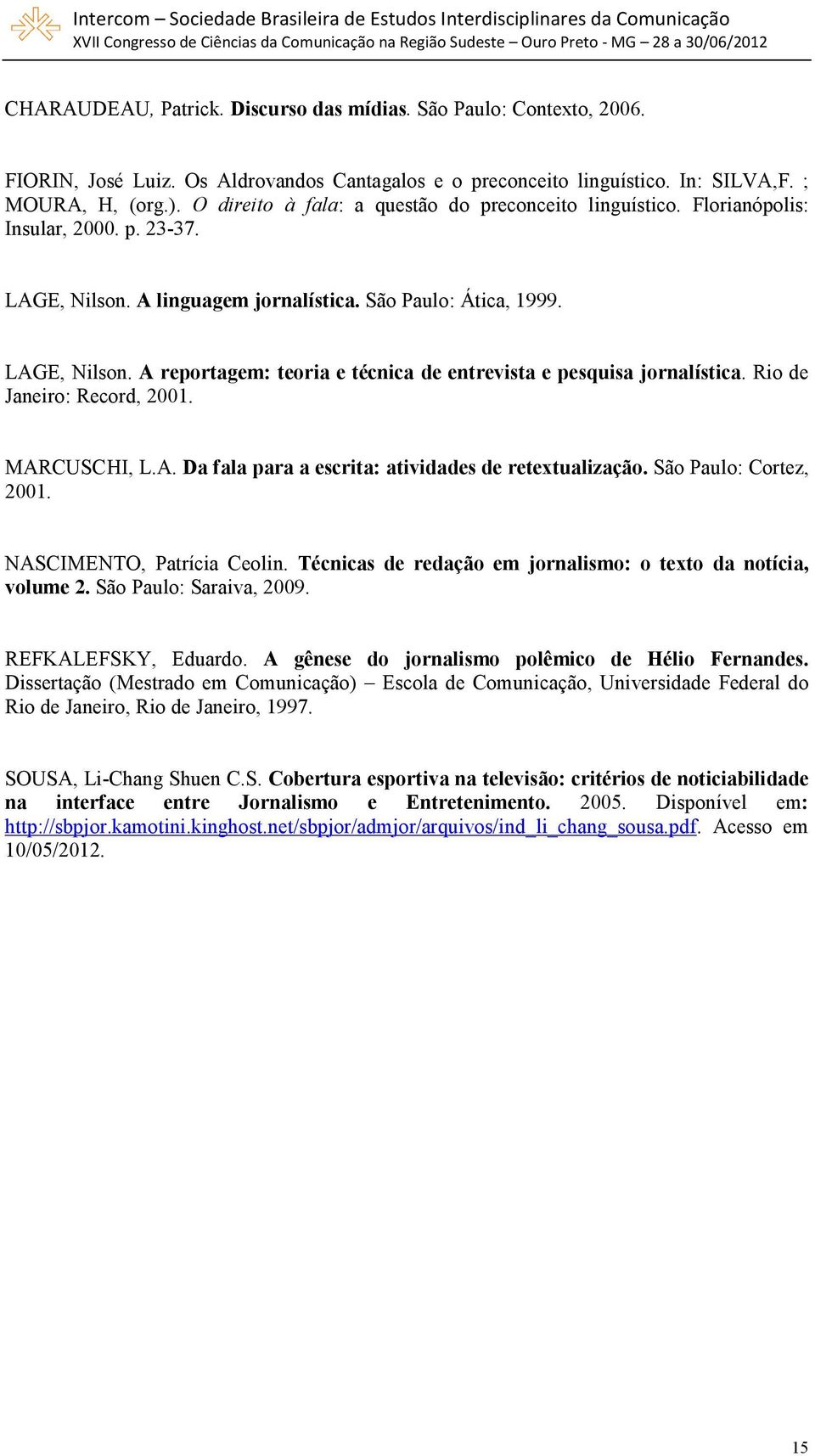 Rio de Janeiro: Record, 2001. MARCUSCHI, L.A. Da fala para a escrita: atividades de retextualização. São Paulo: Cortez, 2001. NASCIMENTO, Patrícia Ceolin.