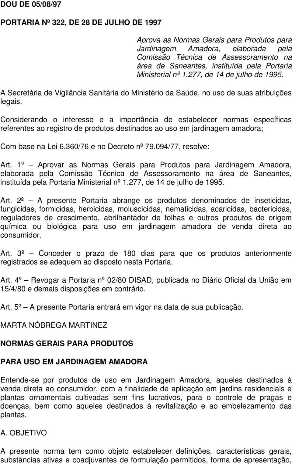 Considerando o interesse e a importância de estabelecer normas específicas referentes ao registro de produtos destinados ao uso em jardinagem amadora; Com base na Lei 6.360/76 e no Decreto nº 79.