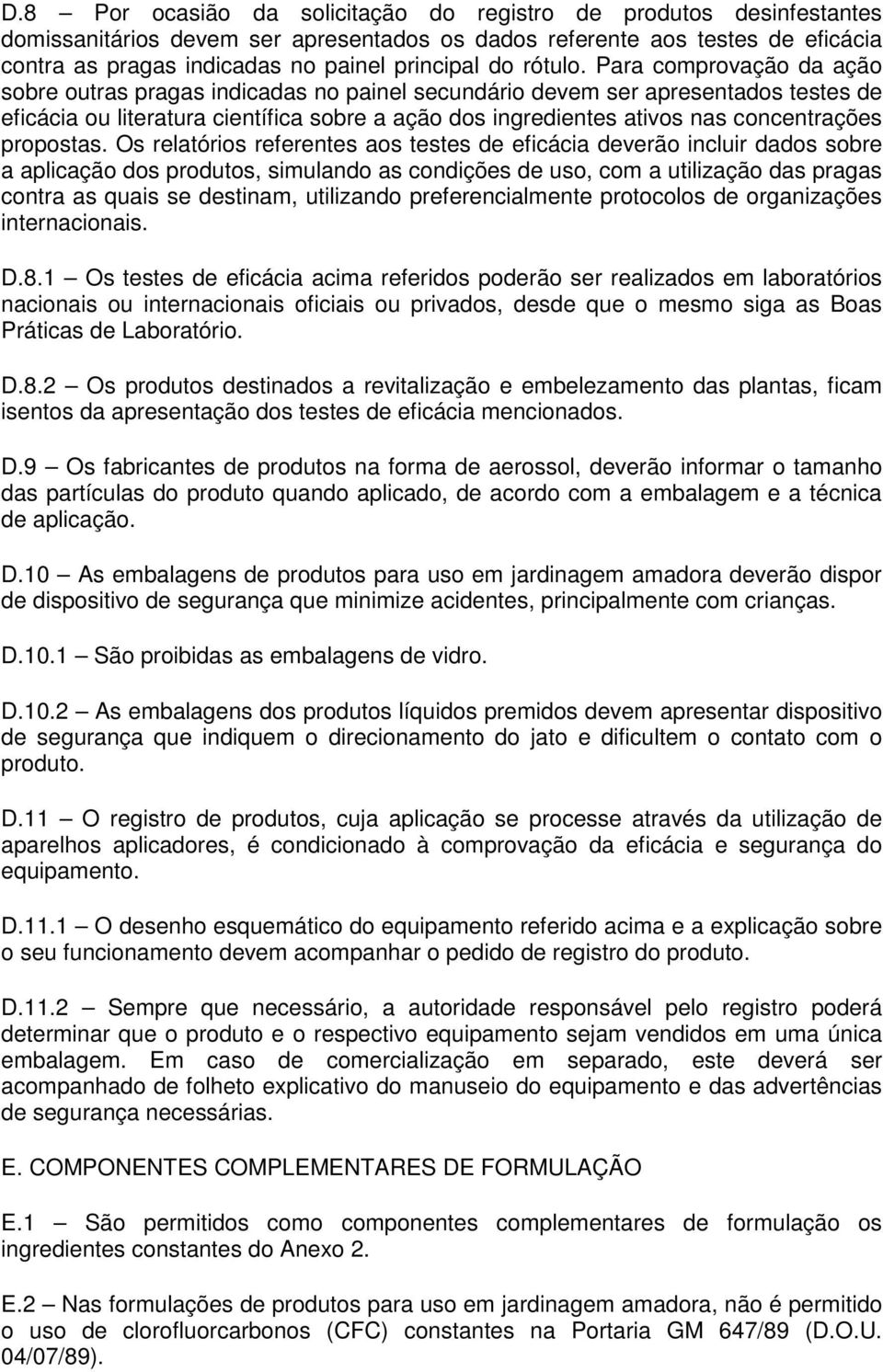 Para comprovação da ação sobre outras pragas indicadas no painel secundário devem ser apresentados testes de eficácia ou literatura científica sobre a ação dos ingredientes ativos nas concentrações