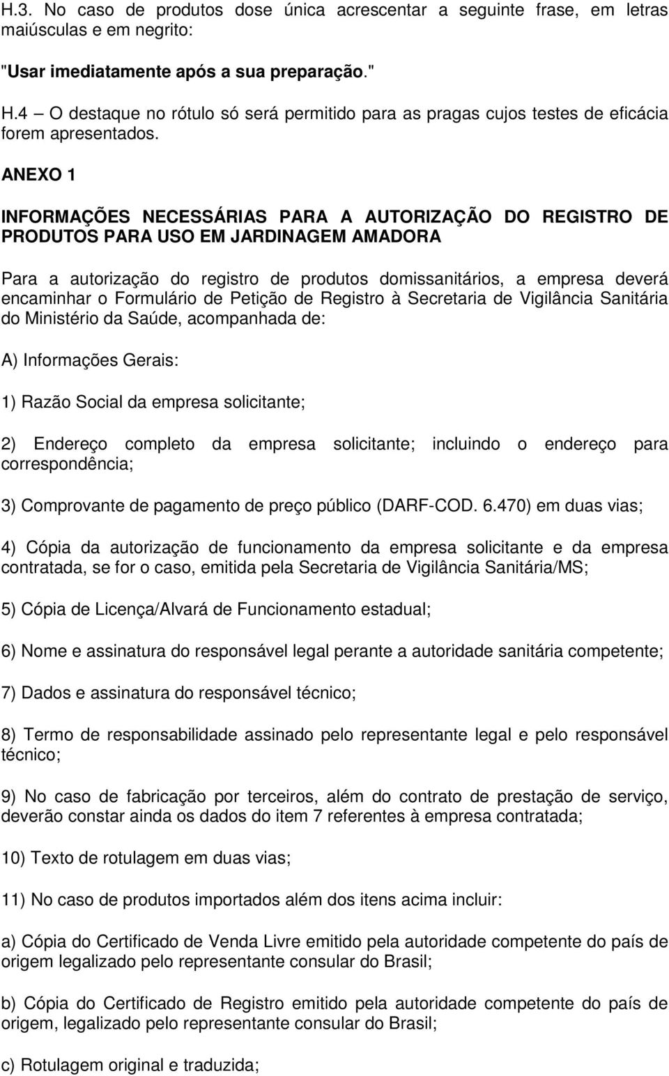 ANEXO 1 INFORMAÇÕES NECESSÁRIAS PARA A AUTORIZAÇÃO DO REGISTRO DE PRODUTOS PARA USO EM JARDINAGEM AMADORA Para a autorização do registro de produtos domissanitários, a empresa deverá encaminhar o