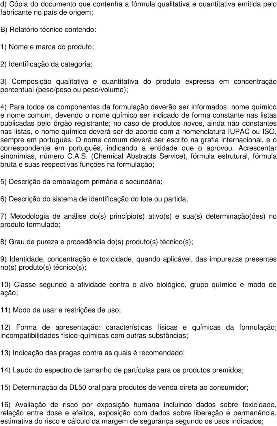 químico e nome comum, devendo o nome químico ser indicado de forma constante nas listas publicadas pelo órgão registrante; no caso de produtos novos, ainda não constantes nas listas, o nome químico