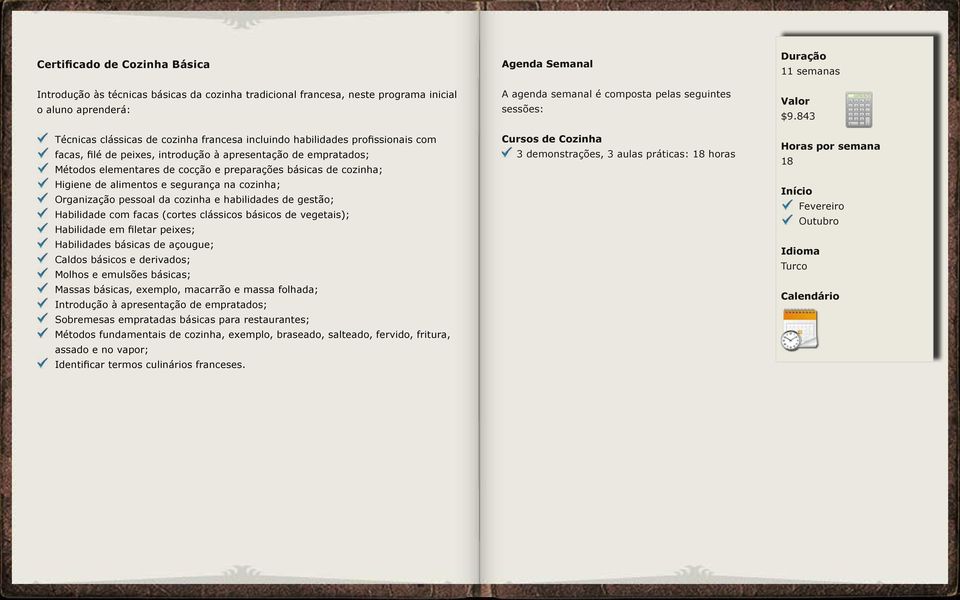 Organização pessoal da cozinha e habilidades de gestão; Habilidade com facas (cortes clássicos básicos de vegetais); Habilidade em filetar peixes; Habilidades básicas de açougue; Caldos básicos e