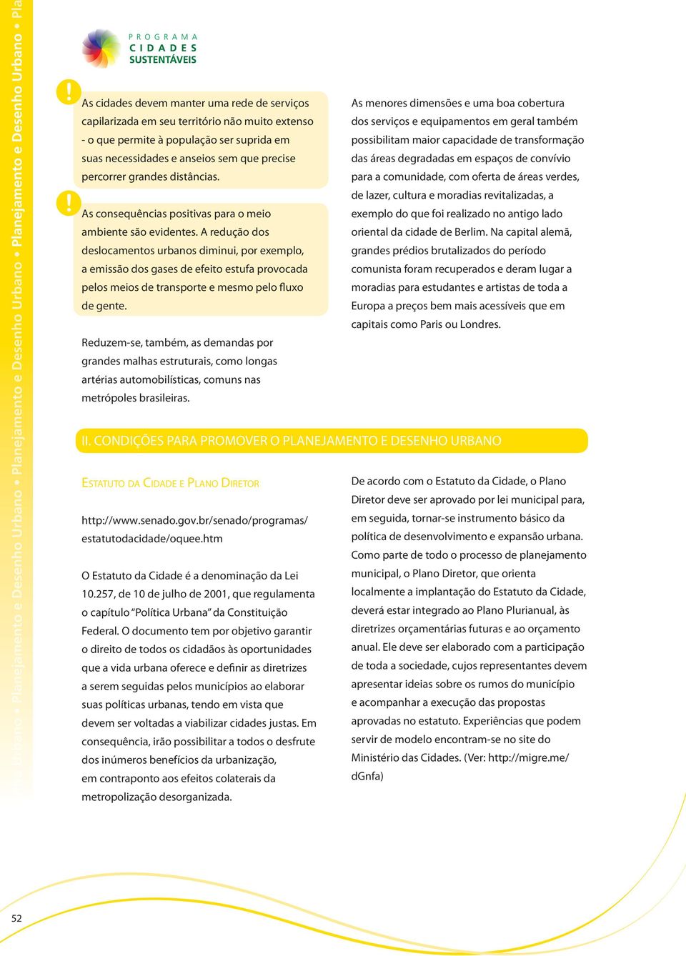 população ser suprida em possibilitam maior capacidade de transformação suas necessidades e anseios sem que precise das áreas degradadas em espaços de convívio percorrer grandes distâncias.