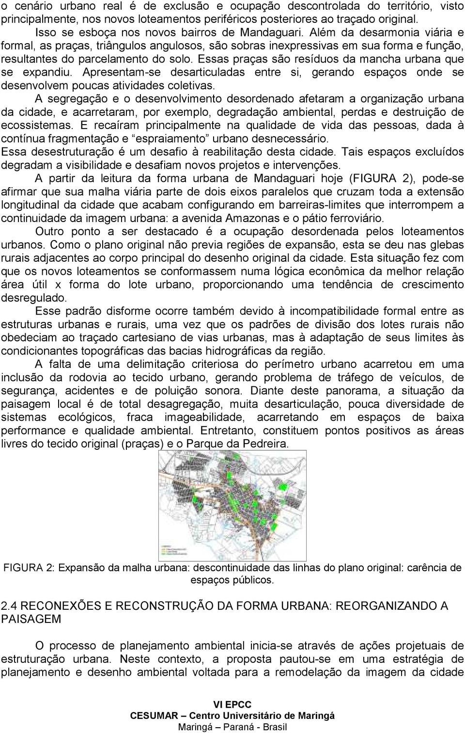 Além da desarmonia viária e formal, as praças, triângulos angulosos, são sobras inexpressivas em sua forma e função, resultantes do parcelamento do solo.