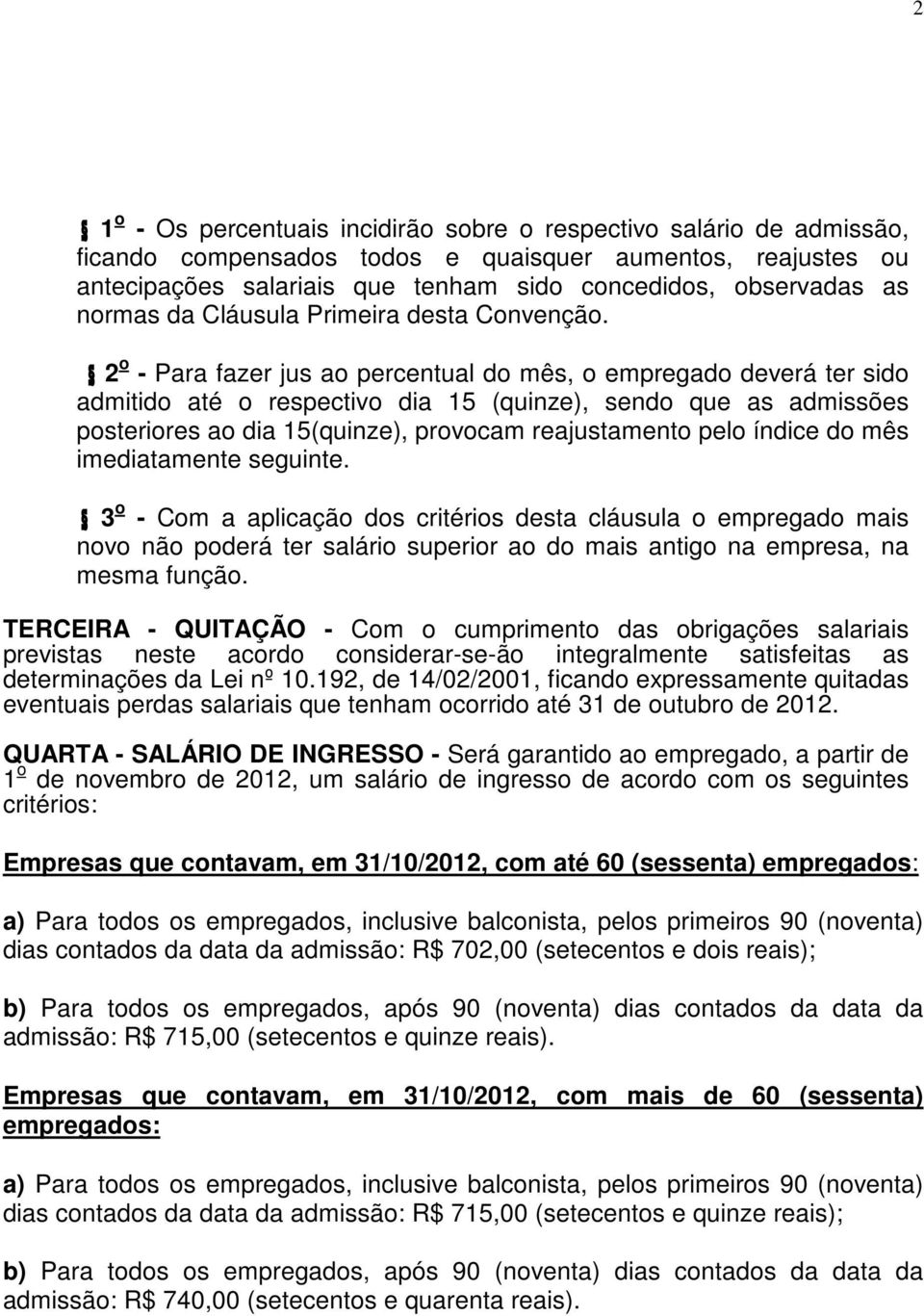 2 o - Para fazer jus ao percentual do mês, o empregado deverá ter sido admitido até o respectivo dia 15 (quinze), sendo que as admissões posteriores ao dia 15(quinze), provocam reajustamento pelo