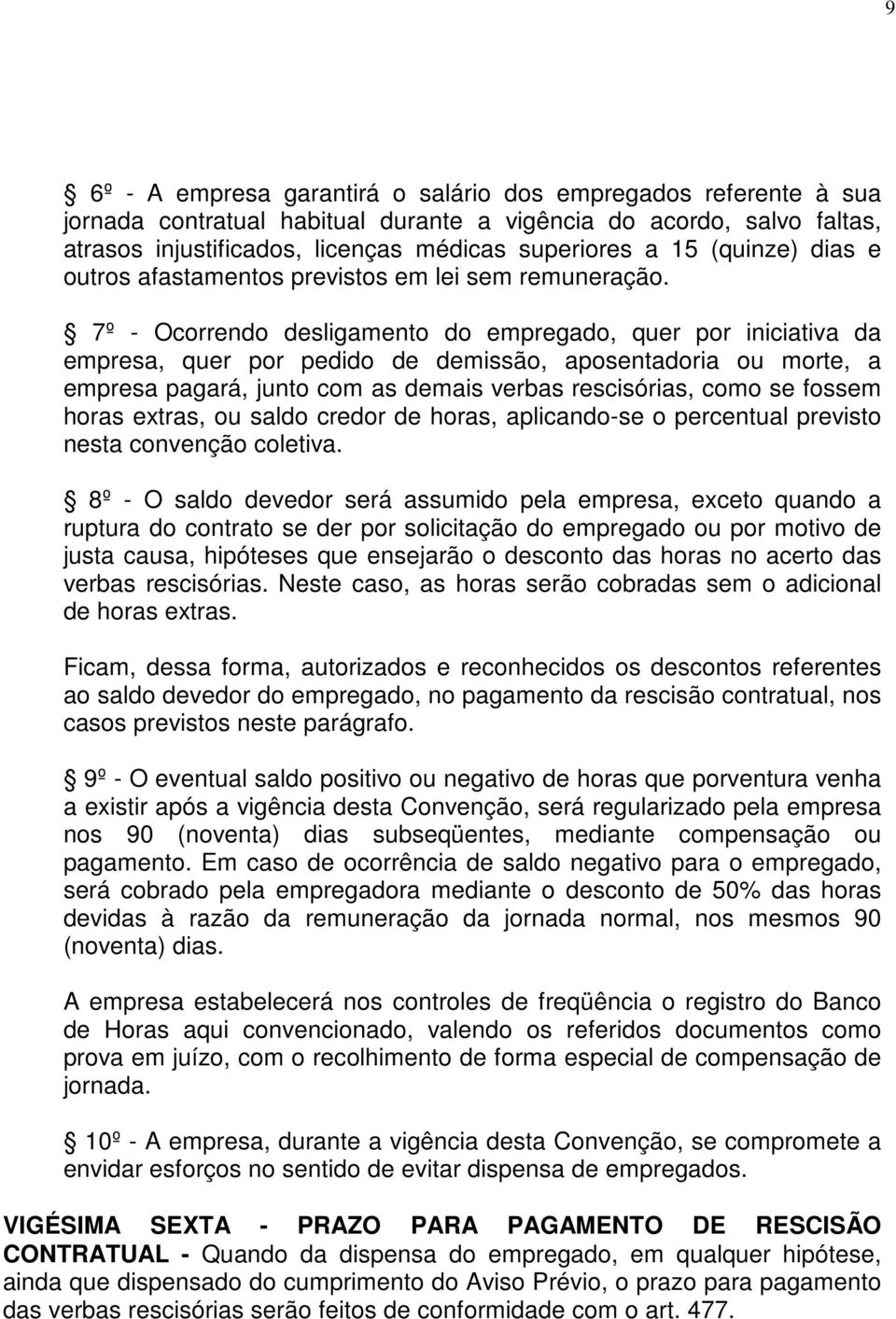 7º - Ocorrendo desligamento do empregado, quer por iniciativa da empresa, quer por pedido de demissão, aposentadoria ou morte, a empresa pagará, junto com as demais verbas rescisórias, como se fossem