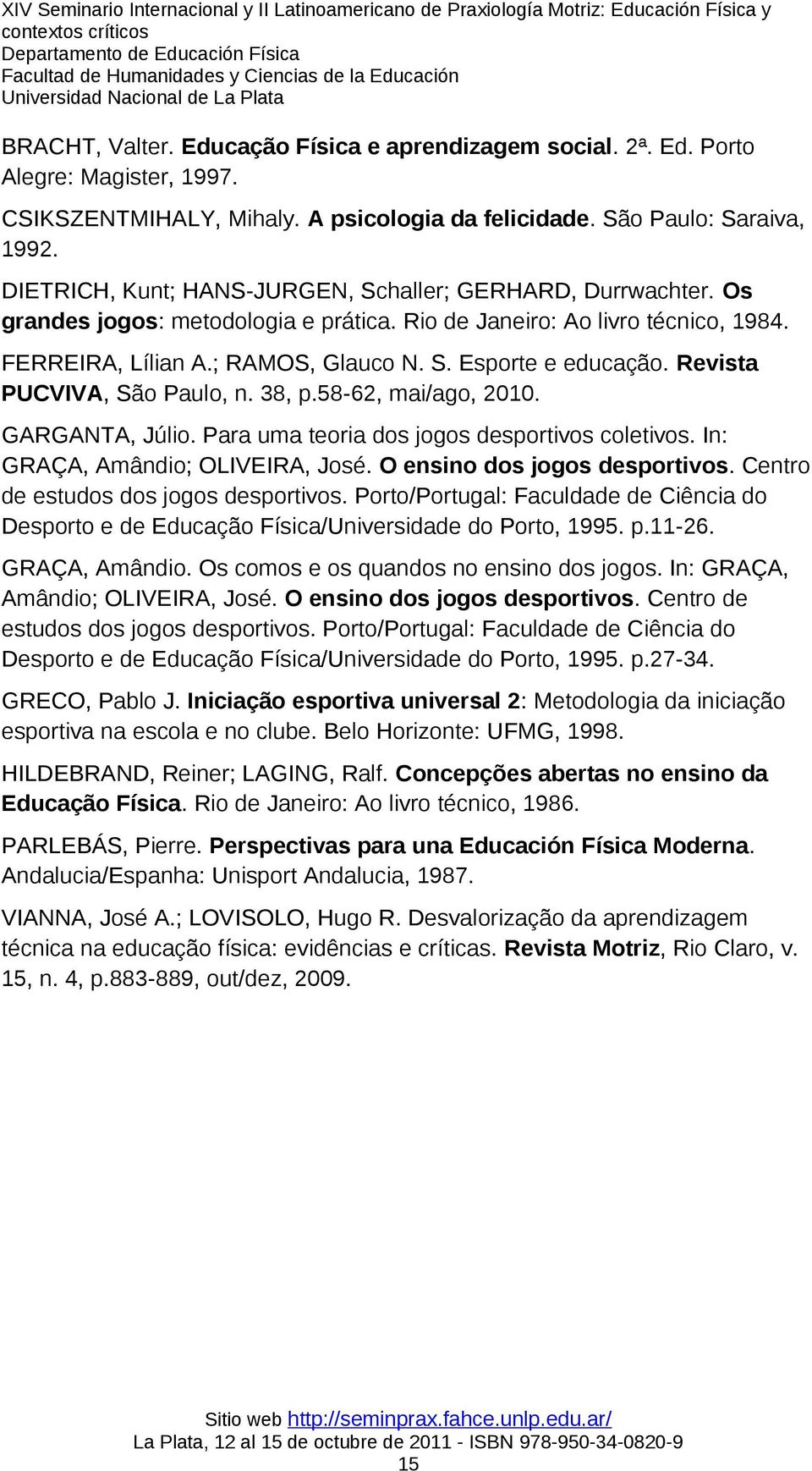 Revista PUCVIVA, São Paulo, n. 38, p.58-62, mai/ago, 2010. GARGANTA, Júlio. Para uma teoria dos jogos desportivos coletivos. In: GRAÇA, Amândio; OLIVEIRA, José. O ensino dos jogos desportivos.