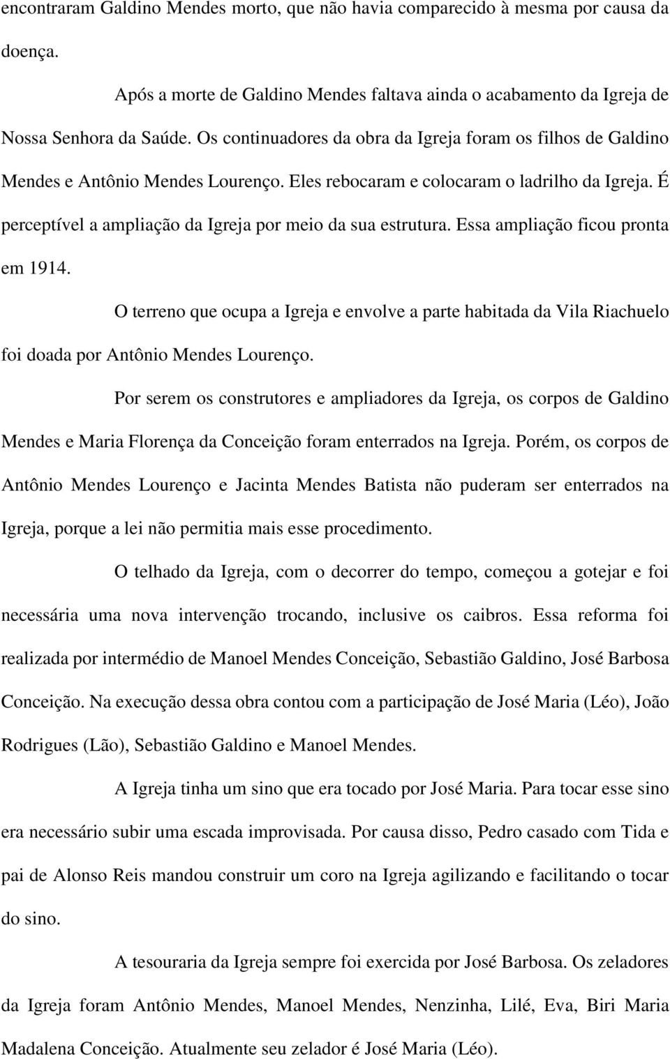 É perceptível a ampliação da Igreja por meio da sua estrutura. Essa ampliação ficou pronta em 1914.