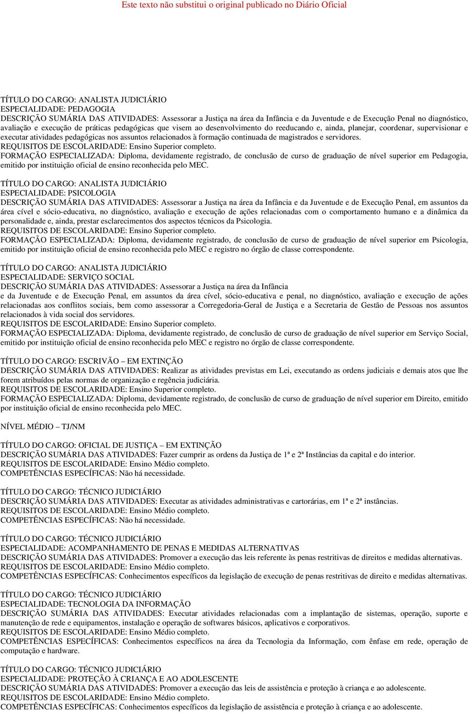 FORMAÇÃO ESPECIALIZADA: Diploma, devidamente registrado, de conclusão de curso de graduação de nível superior em Pedagogia, emitido por instituição oficial de ensino reconhecida pelo MEC.