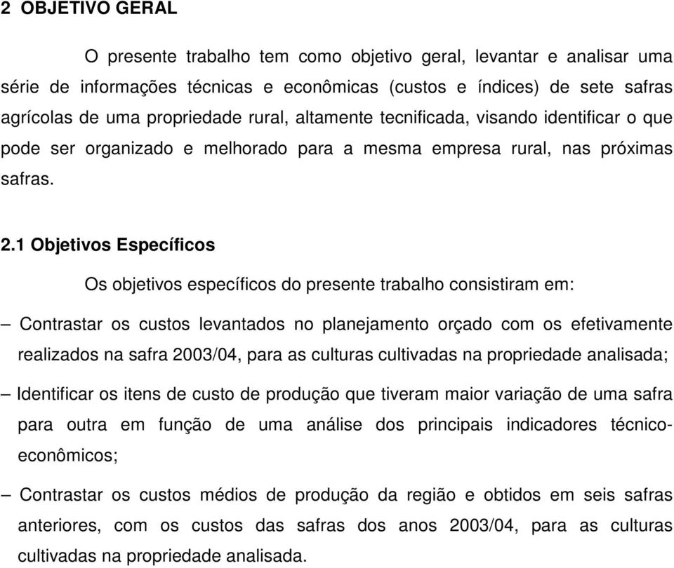 1 Objetivos Específicos Os objetivos específicos do presente trabalho consistiram em: Contrastar os custos levantados no planejamento orçado com os efetivamente realizados na safra 2003/04, para as