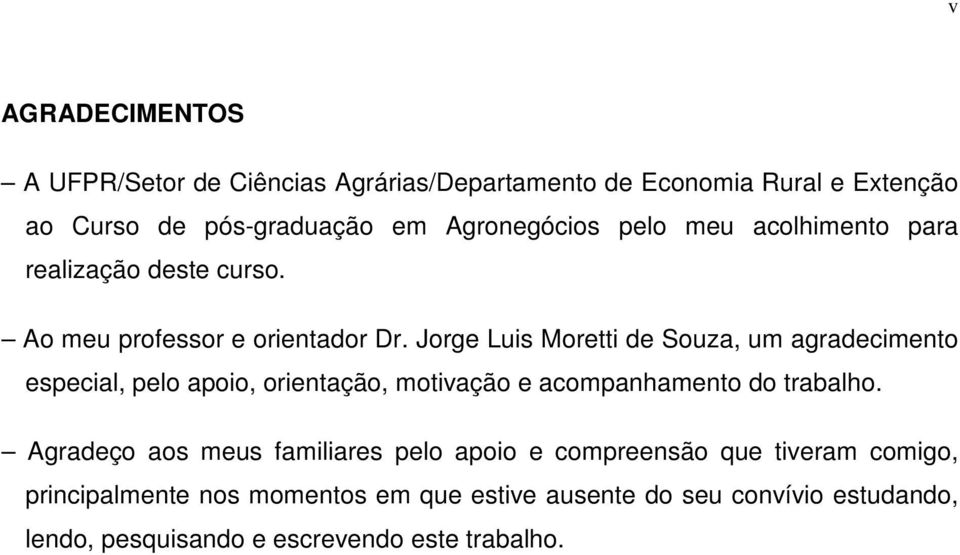 Jorge Luis Moretti de Souza, um agradecimento especial, pelo apoio, orientação, motivação e acompanhamento do trabalho.