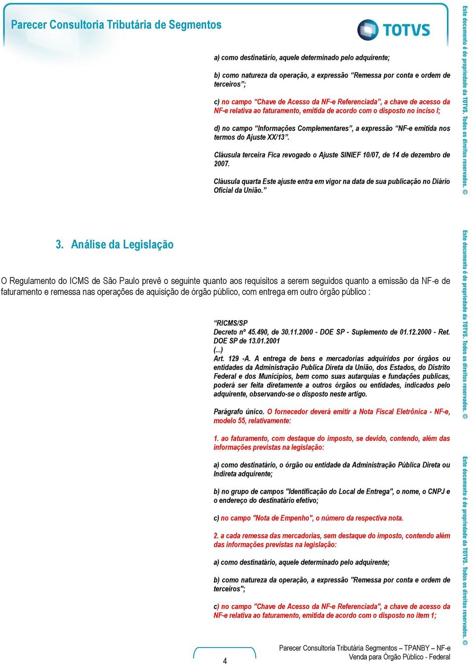 XX/13. Cláusula terceira Fica revogado o Ajuste SINIEF 10/07, de 14 de dezembro de 2007. Cláusula quarta Este ajuste entra em vigor na data de sua publicação no Diário Oficial da União. 3.