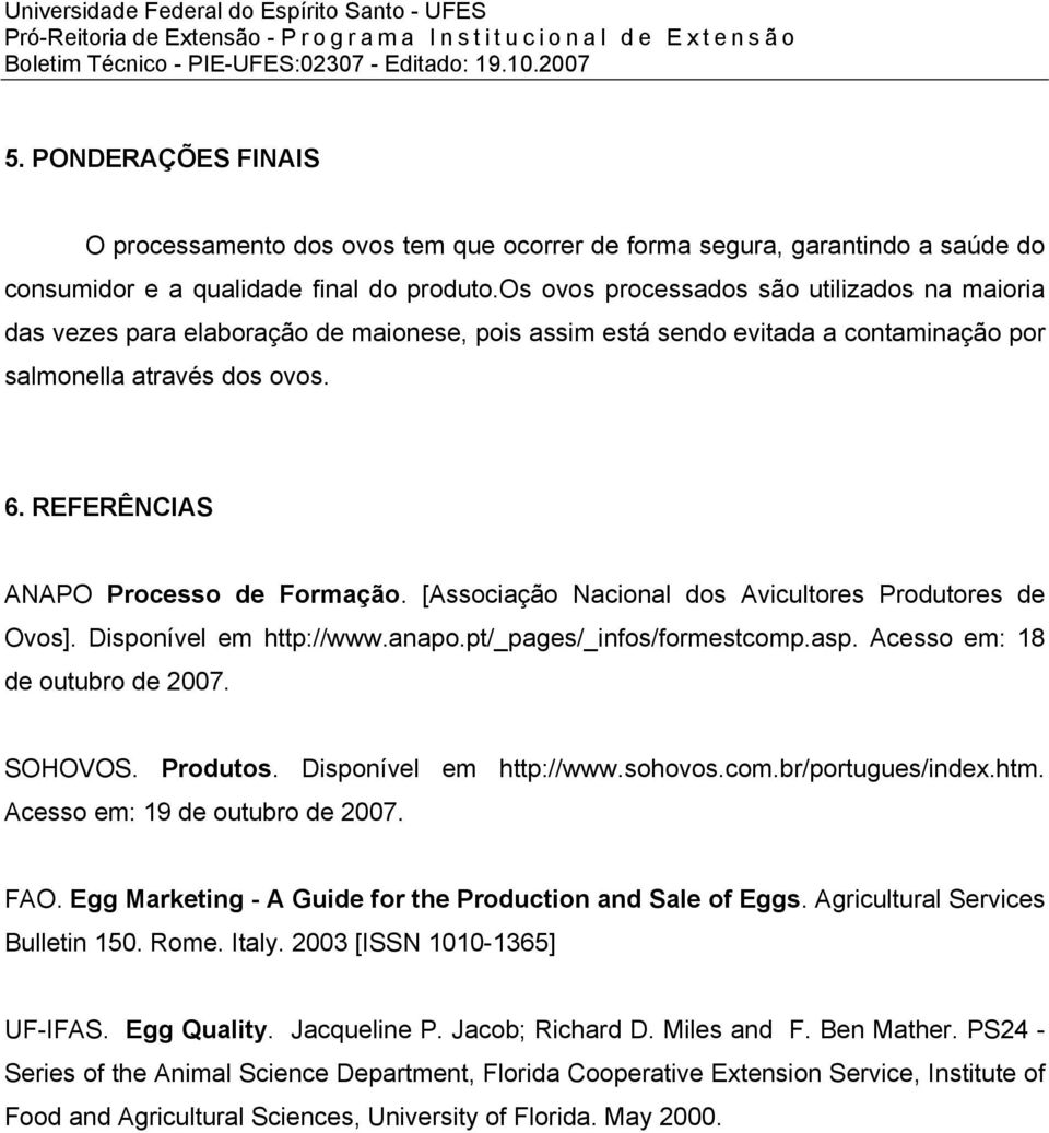 REFERÊNCIAS ANAPO Processo de Formação. [Associação Nacional dos Avicultores Produtores de Ovos]. Disponível em http://www.anapo.pt/_pages/_infos/formestcomp.asp. Acesso em: 18 de outubro de 2007.