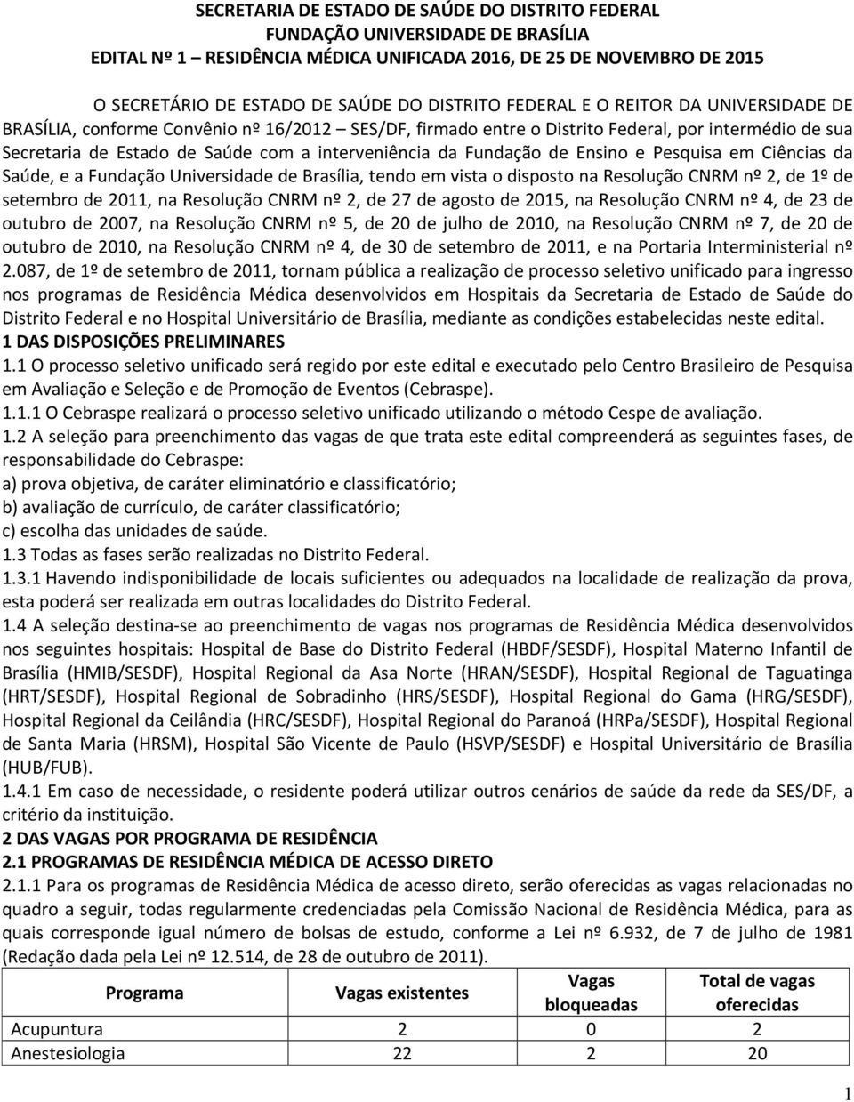 Fundação de Ensino e Pesquisa em Ciências da Saúde, e a Fundação Universidade de Brasília, tendo em vista o disposto na Resolução CNRM nº 2, de 1º de setembro de 2011, na Resolução CNRM nº 2, de 27