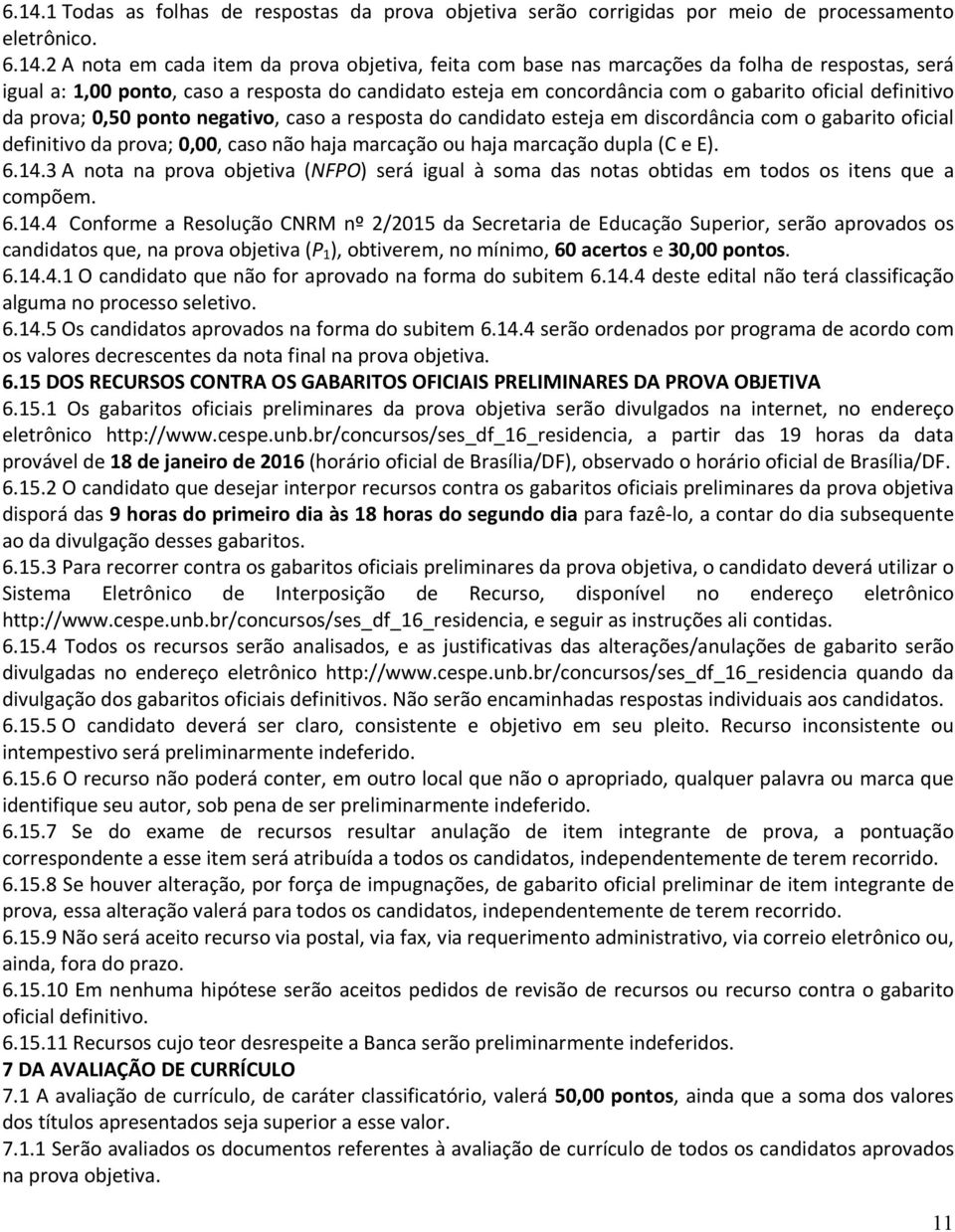 discordância com o gabarito oficial definitivo da prova; 0,00, caso não haja marcação ou haja marcação dupla (C e E). 6.14.