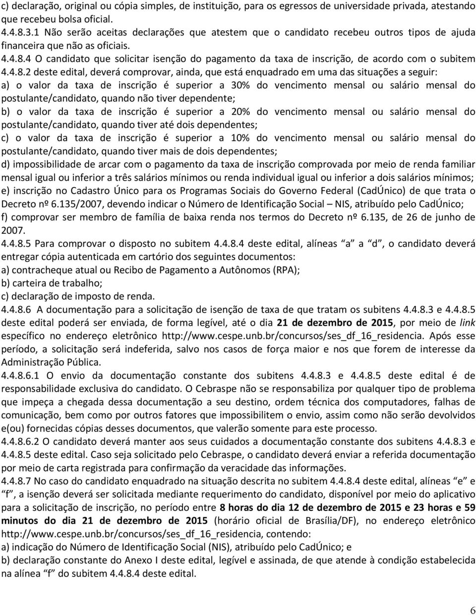 4 O candidato que solicitar isenção do pagamento da taxa de inscrição, de acordo com o subitem 4.4.8.