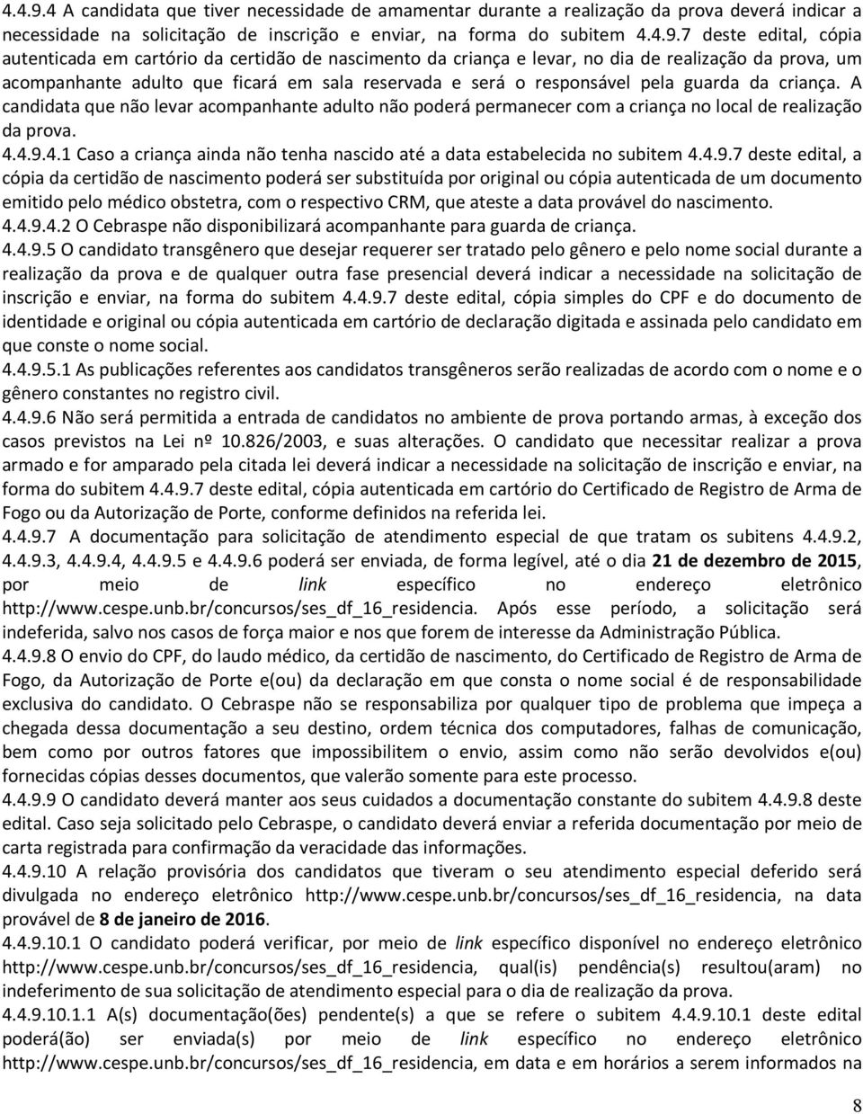 em cartório da certidão de nascimento da criança e levar, no dia de realização da prova, um acompanhante adulto que ficará em sala reservada e será o responsável pela guarda da criança.