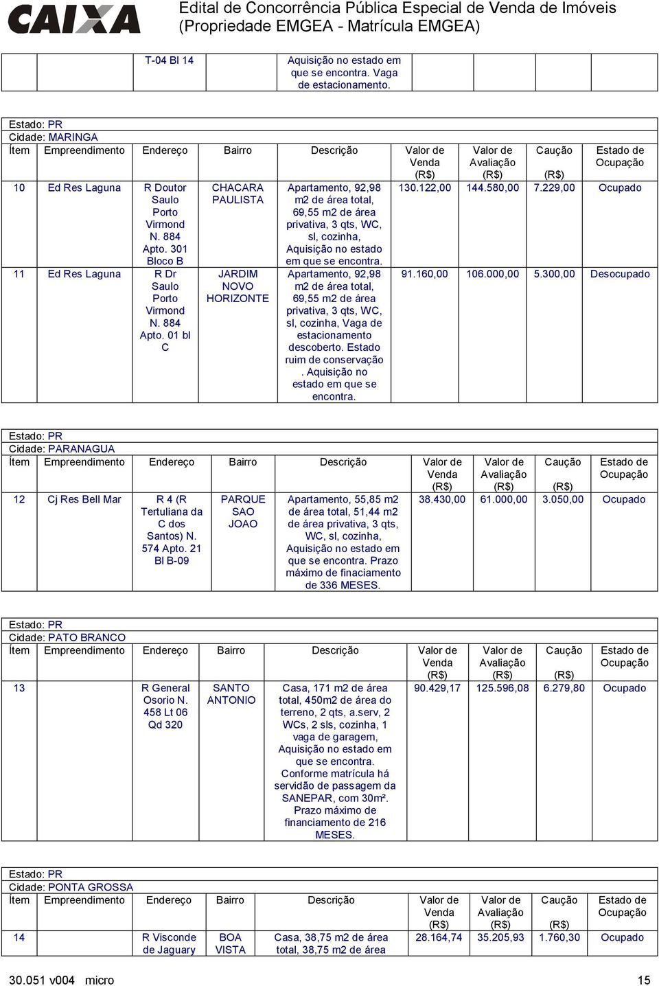 01 bl C CHACARA PAULISTA JARDIM NOVO HORIZONTE Apartamento, 92,98 m2 de área total, 69,55 m2 de área privativa, 3 qts, WC, sl, cozinha, Aquisição no estado em que se encontra.