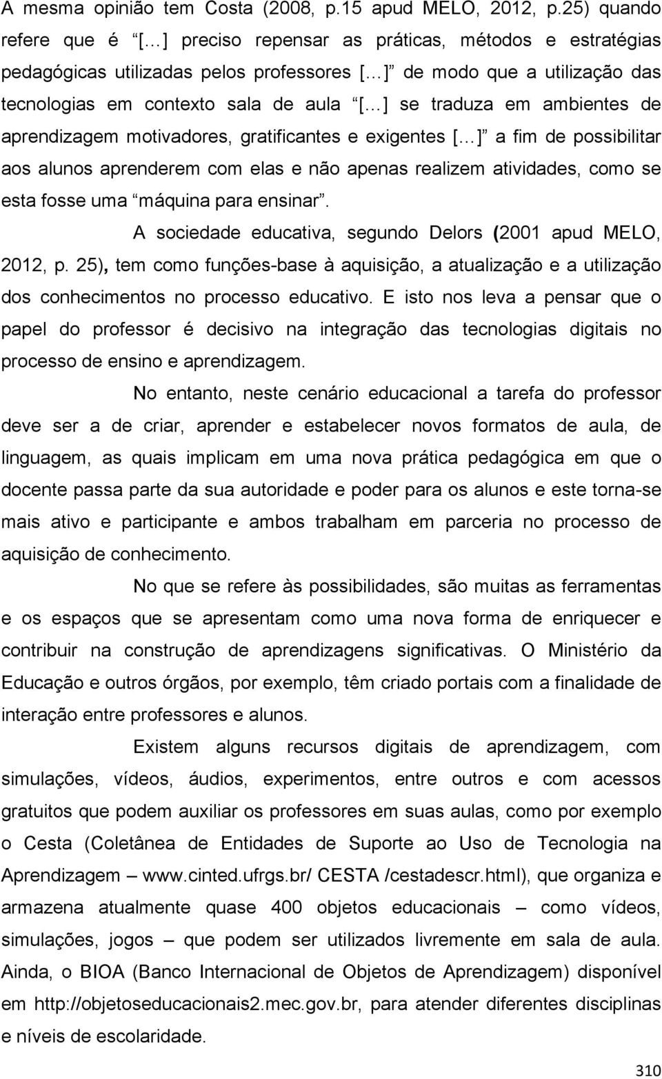 traduza em ambientes de aprendizagem motivadores, gratificantes e exigentes [ ] a fim de possibilitar aos alunos aprenderem com elas e não apenas realizem atividades, como se esta fosse uma máquina