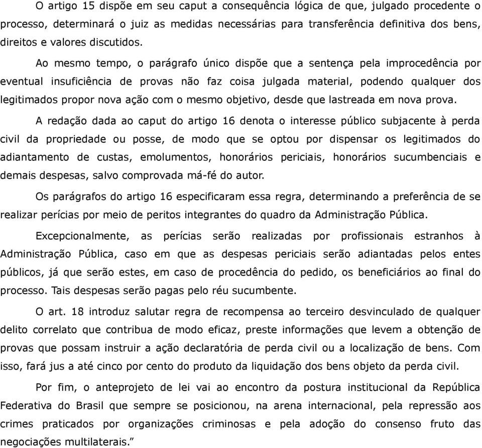 Ao mesmo tempo, o parágrafo único dispõe que a sentença pela improcedência por eventual insuficiência de provas não faz coisa julgada material, podendo qualquer dos legitimados propor nova ação com o