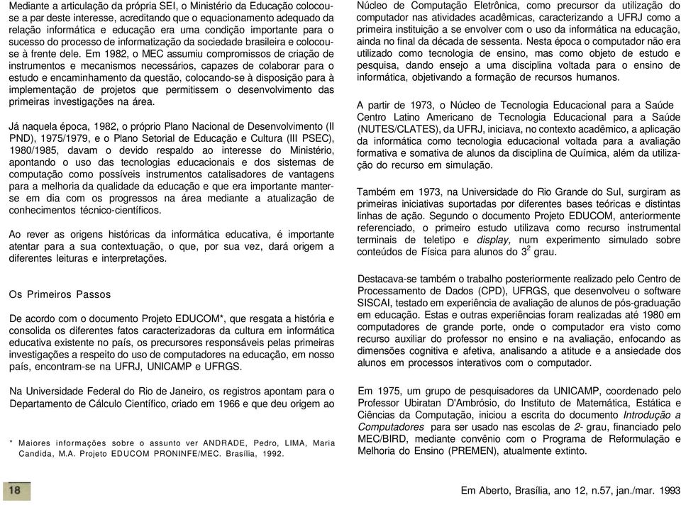 Em 1982, o MEC assumiu compromissos de criação de instrumentos e mecanismos necessários, capazes de colaborar para o estudo e encaminhamento da questão, colocando-se à disposição para à implementação