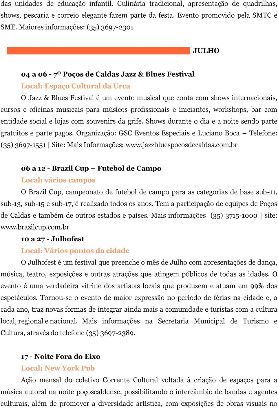 para músicos profissionais e iniciantes, workshops, bar com entidade social e lojas com souvenirs da grife. Shows durante o dia e a noite sendo parte gratuitos e parte pagos.