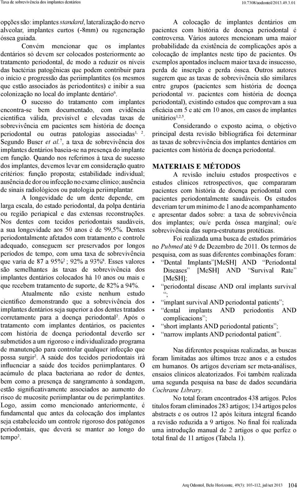 progressão das periimplantites (os mesmos que estão associados às periodontites) e inibir a sua colonização no local do implante dentário 6.