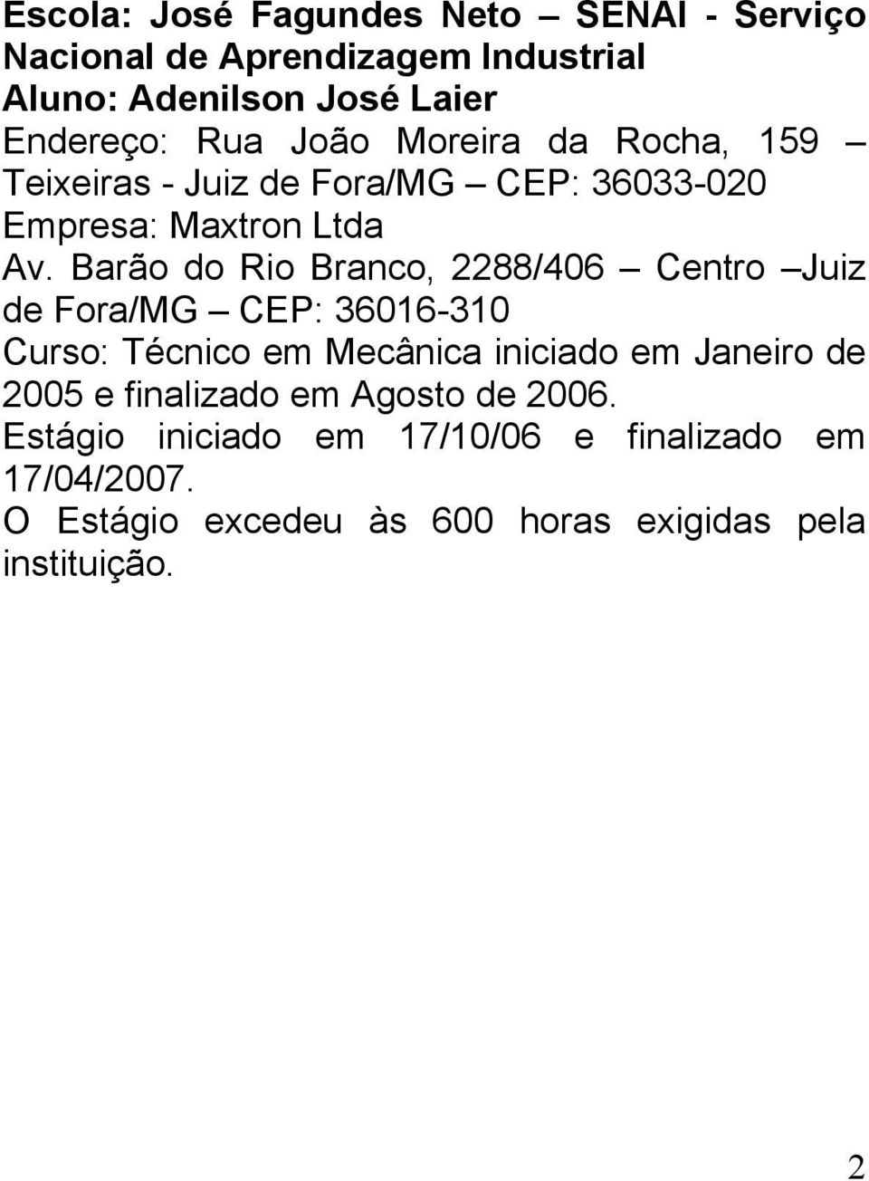 Barão do Rio Branco, 2288/406 Centro Juiz de Fora/MG CEP: 36016-310 Curso: Técnico em Mecânica iniciado em Janeiro de