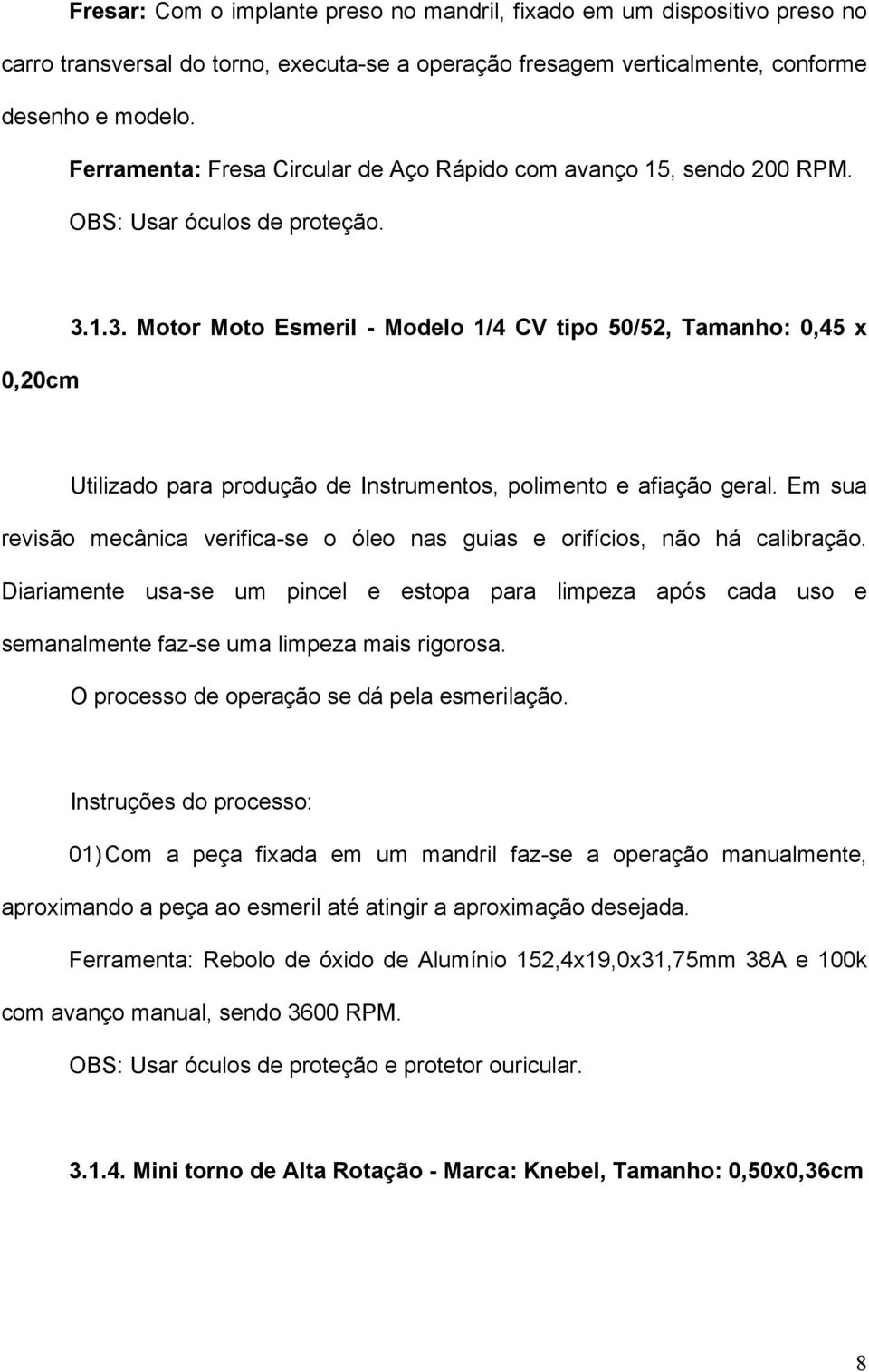 1.3. Motor Moto Esmeril - Modelo 1/4 CV tipo 50/52, Tamanho: 0,45 x Utilizado para produção de Instrumentos, polimento e afiação geral.