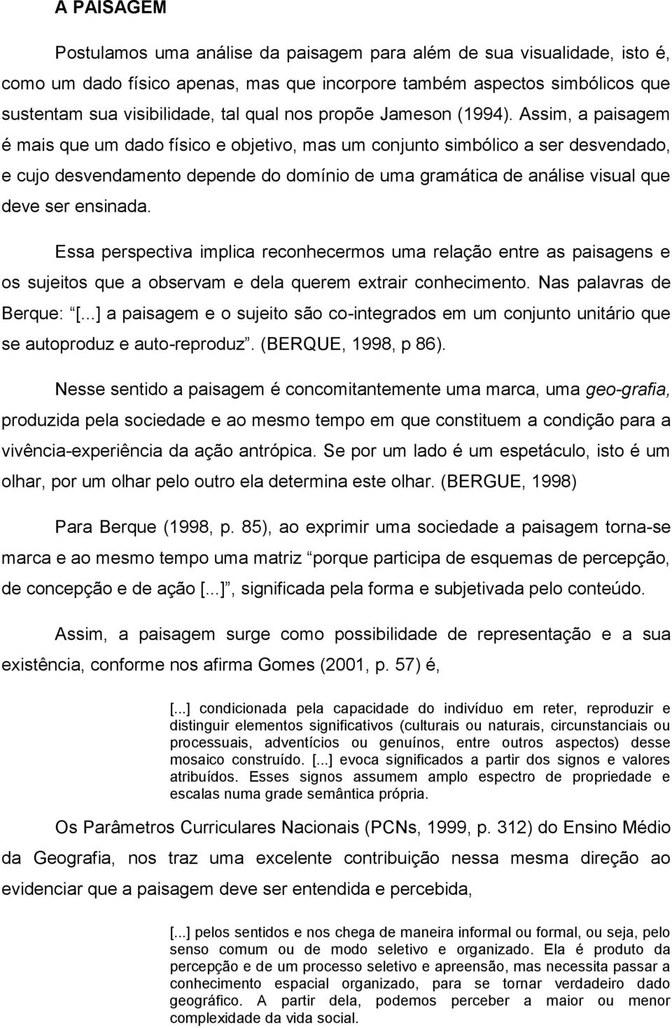 Assim, a paisagem é mais que um dado físico e objetivo, mas um conjunto simbólico a ser desvendado, e cujo desvendamento depende do domínio de uma gramática de análise visual que deve ser ensinada.