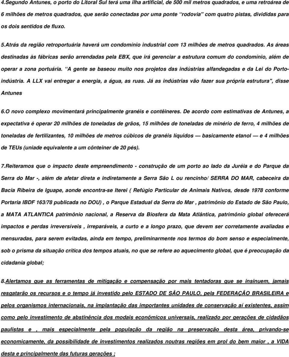 As áreas destinadas às fábricas serão arrendadas pela EBX, que irá gerenciar a estrutura comum do condomínio, além de operar a zona portuária.