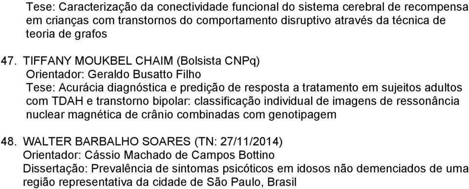 TIFFANY MOUKBEL CHAIM (Bolsista CNPq) Tese: Acurácia diagnóstica e predição de resposta a tratamento em sujeitos adultos com TDAH e transtorno bipolar: