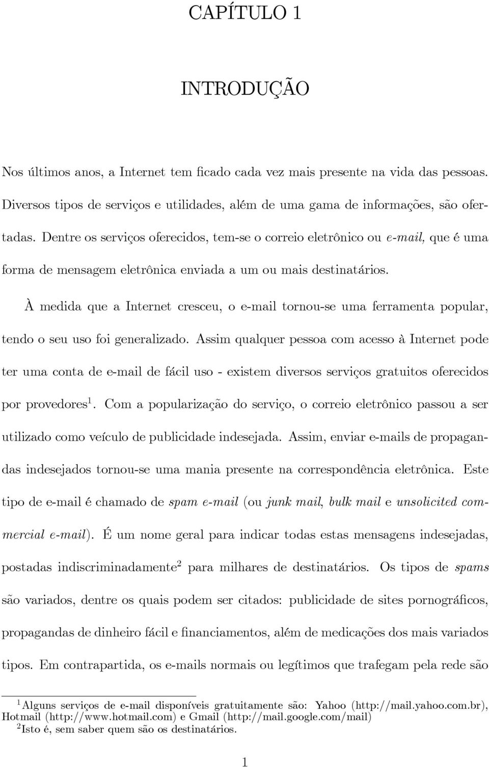 À medida que a Internet cresceu, o e-mail tornou-se uma ferramenta popular, tendo o seu uso foi generalizado.