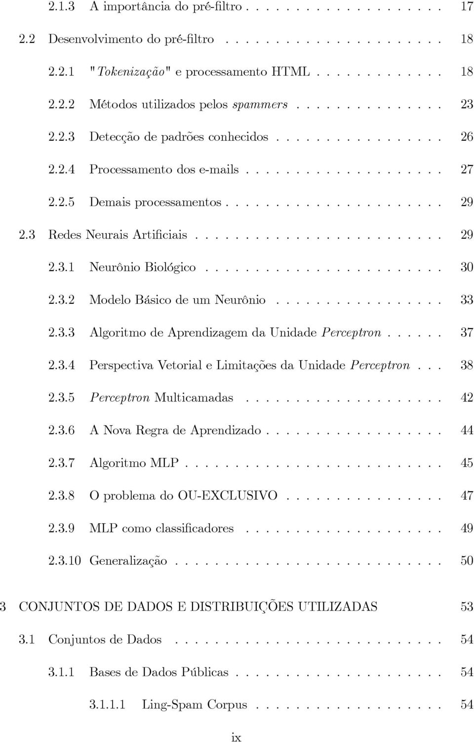 3 Redes Neurais Arti ciais......................... 29 2.3.1 Neurônio Biológico........................ 30 2.3.2 Modelo Básico de um Neurônio................. 33 2.3.3 Algoritmo de Aprendizagem da Unidade Perceptron.