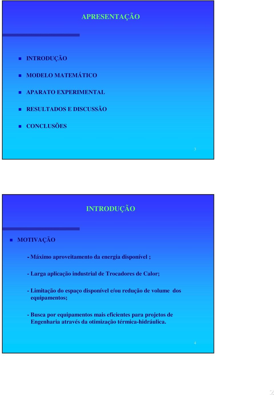 Trocadores de Calor; - Limitação do espaço disponível e/ou redução de volume dos equipamentos; - Busca