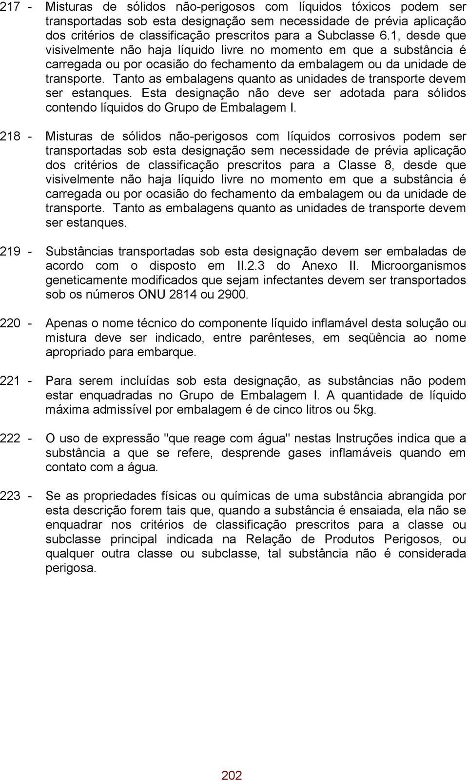 Tanto as embalagens quanto as unidades de transporte devem ser estanques. Esta designação não deve ser adotada para sólidos contendo líquidos do Grupo de Embalagem I.