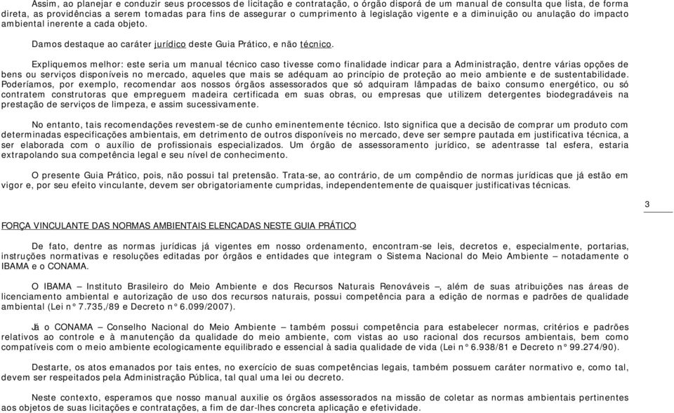 Expliquemos melhor: este seria um manual técnico caso tivesse como finalidade indicar para a Administração, dentre várias opções de bens ou serviços disponíveis no mercado, aqueles que mais se