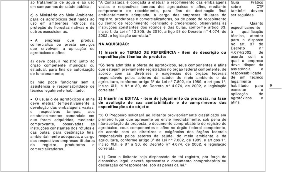 A empresa que produz, comercializa ou presta serviços que envolvam a aplicação de agrotóxicos e afins: a) deve possuir registro junto ao órgão competente municipal ou estadual, para fins de