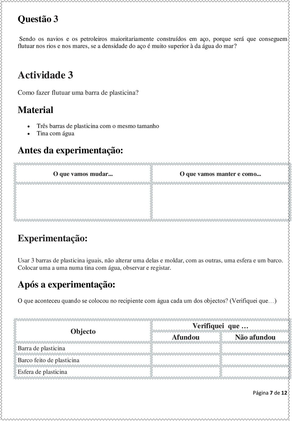 .. Experimentação: Usar 3 barras de plasticina iguais, não alterar uma delas e moldar, com as outras, uma esfera e um barco. Colocar uma a uma numa tina com água, observar e registar.