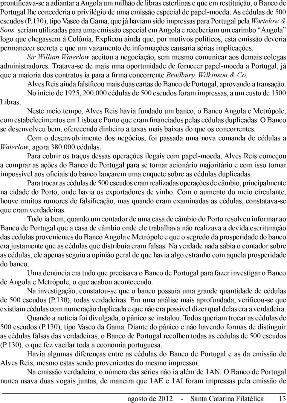 130), tipo Vasco da Gama, que já haviam sido impressas para Portugal pela Wartelow & Sons, seriam utilizadas para uma emissão especial em Angola e receberiam um carimbo Angola logo que chegassem à